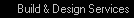 Build & Design Services
